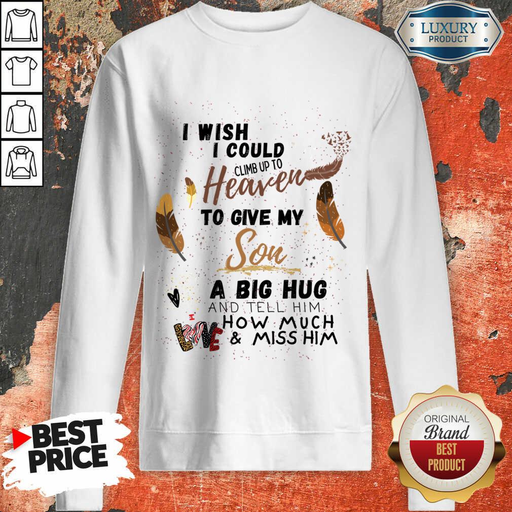 I Wish I Could Climb Up To Heaven To Give My Son A Big Hug Shirt - Image 3