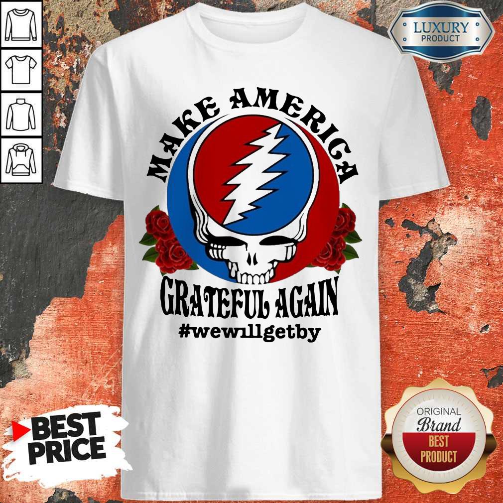 Nice Make America Grateful Again #wewillgetby Shirt