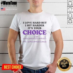 Good I Love Hard But I Hit Harder It's Your Choice T-Shirt