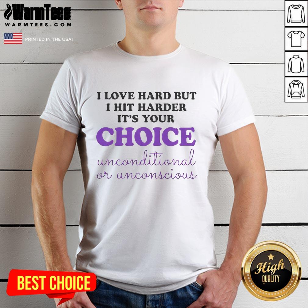 Good I Love Hard But I Hit Harder It's Your Choice T-Shirt