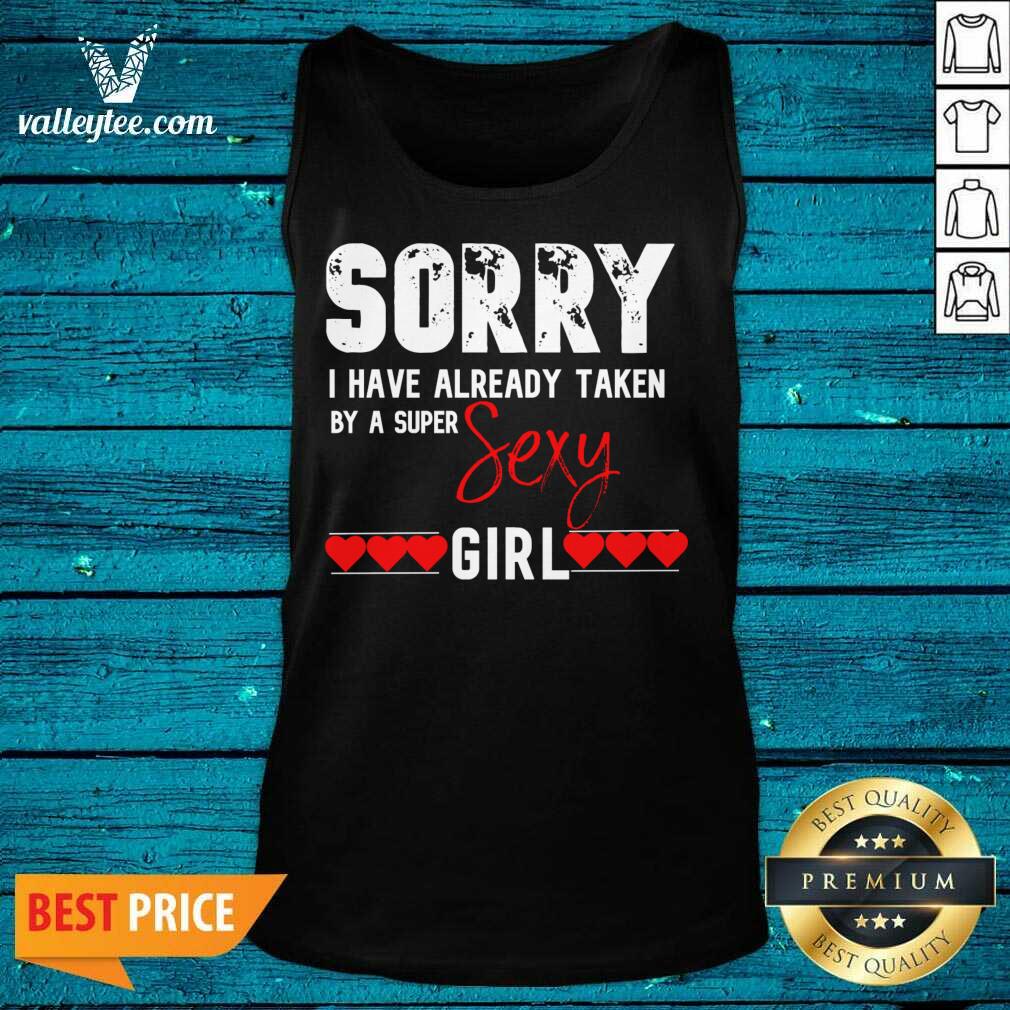 Hot Sorry I Have Already Taken By A Super Sexy Girl Valentines Day Design Gift Valentine Day Shirt - Image 4