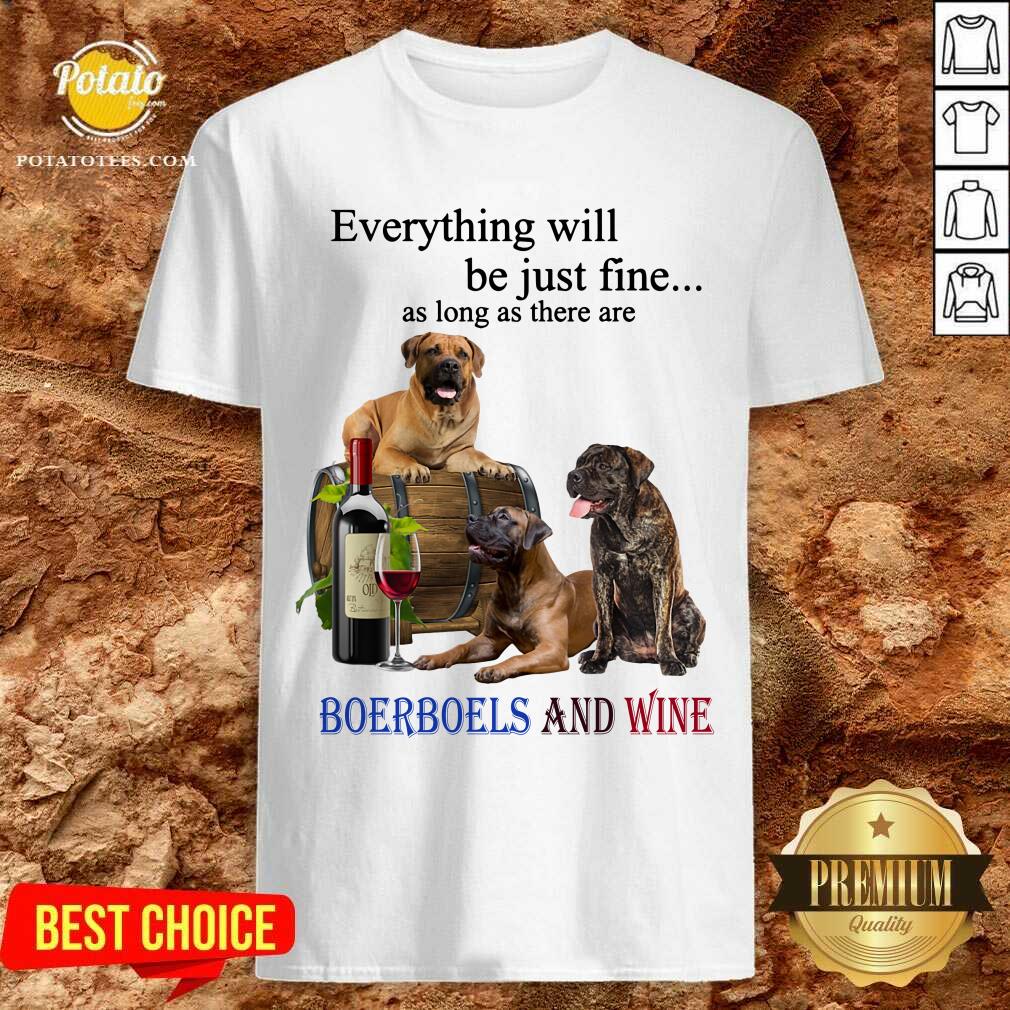 Everything Will Be Just Fine Boerboel And Wine Shirt