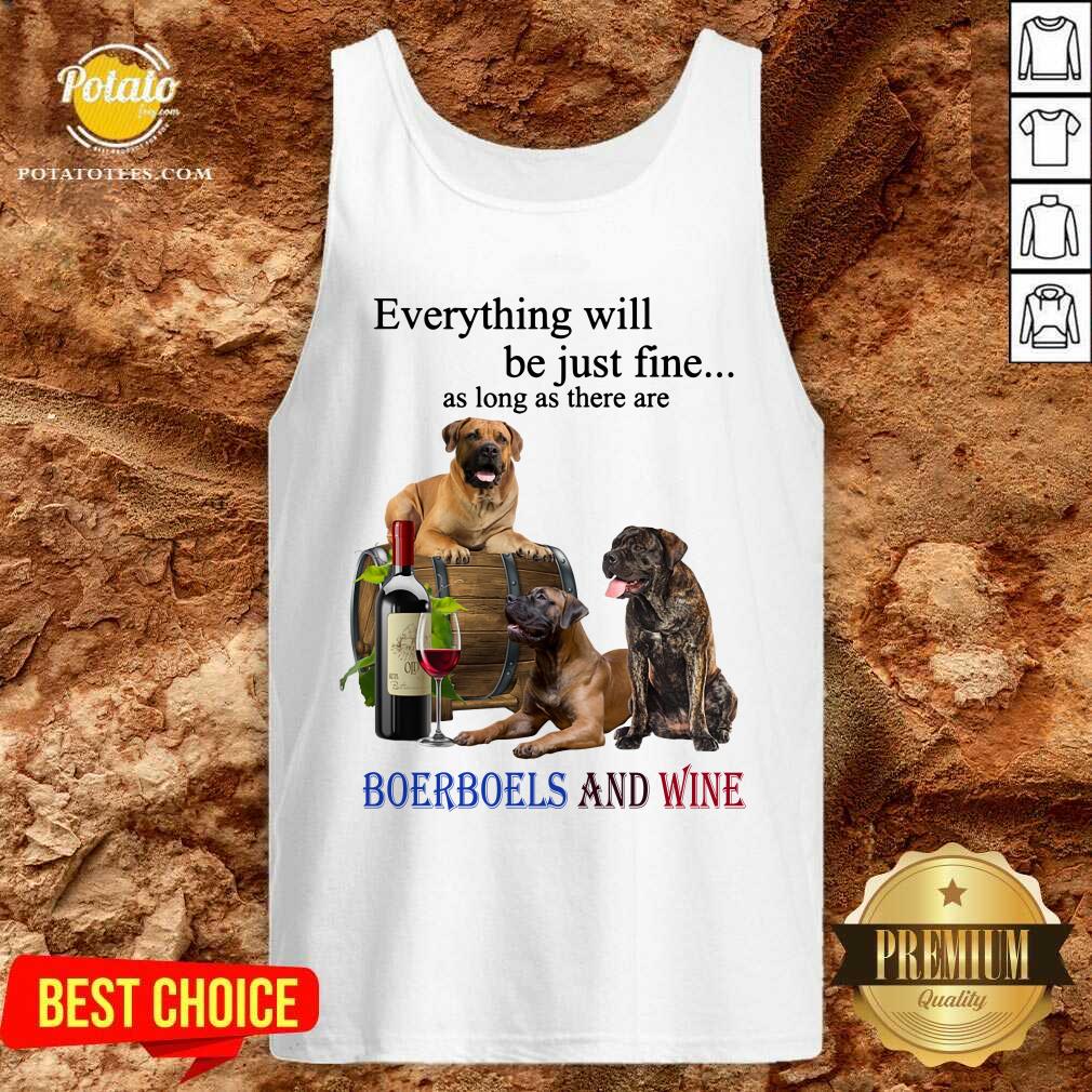 Everything Will Be Just Fine Boerboel And Wine Shirt - Image 3