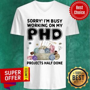 Alternative view of Sorry I'm Busy Working On My PHD Projects Half Done Shirt
