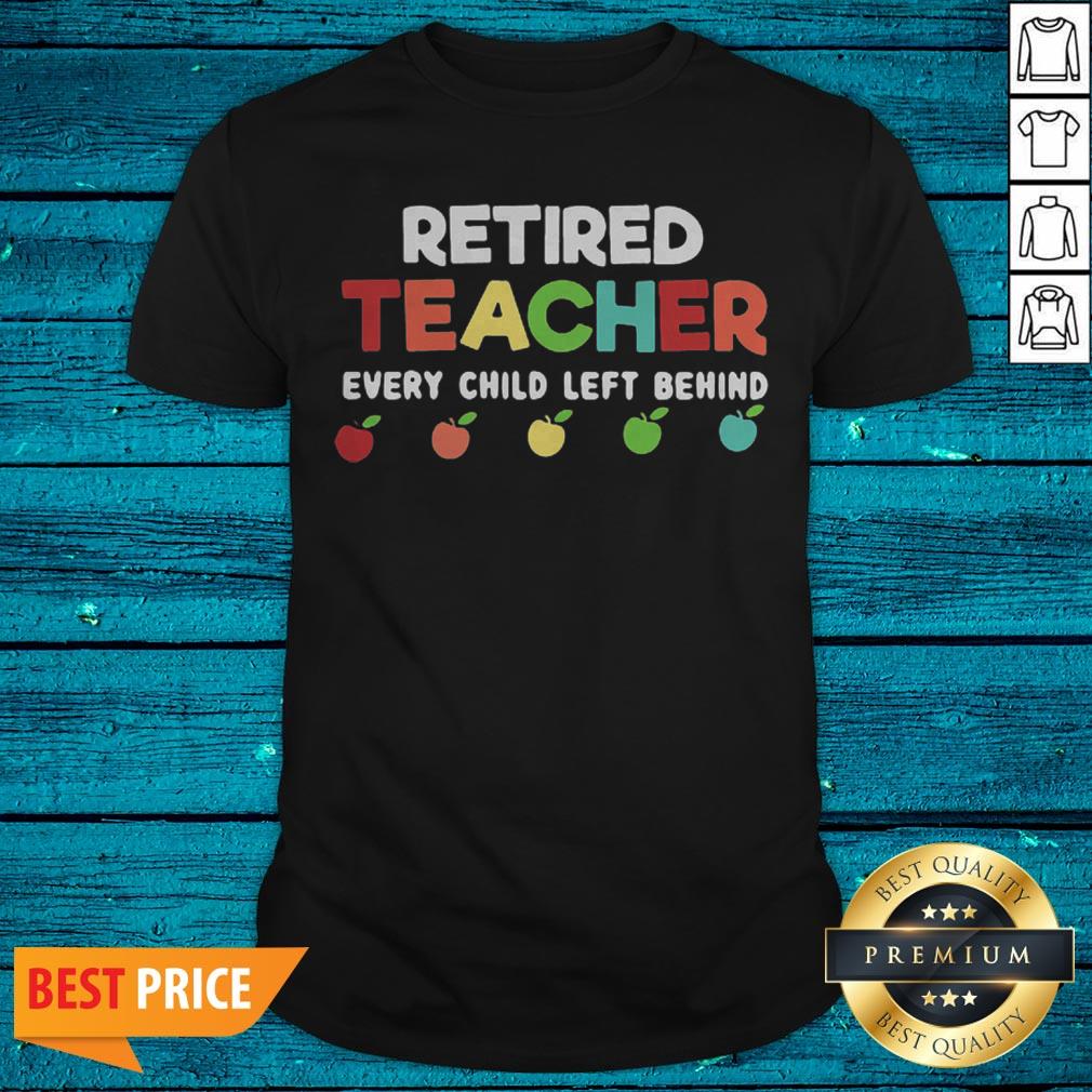 Top Retired Teacher Every Child Left Behind Shirt