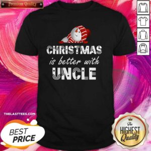 Nice Christmas Is Better With Uncle Shirt