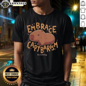 Nice Embrace Capybarism Do Nothing T-Shirt