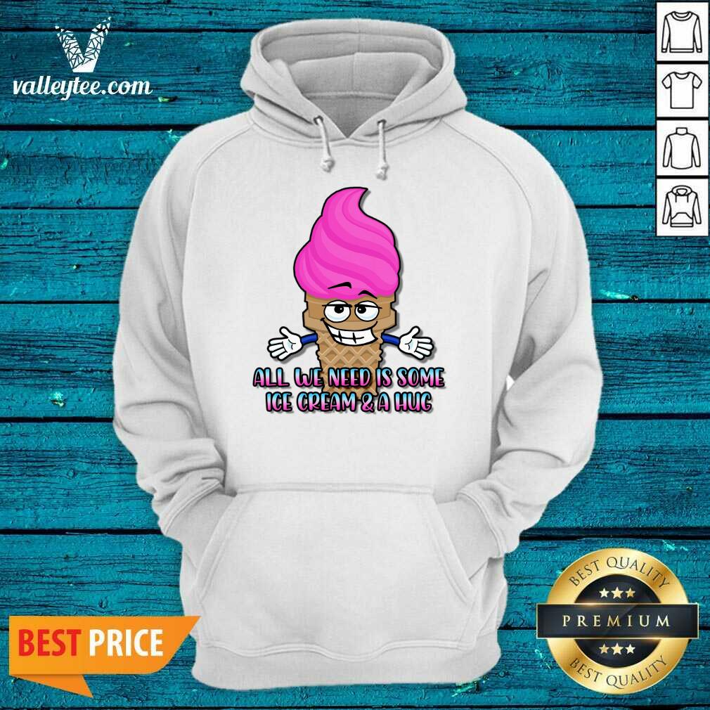 All We Need Is Some Ice Cream And A Hug Shirt - Image 4