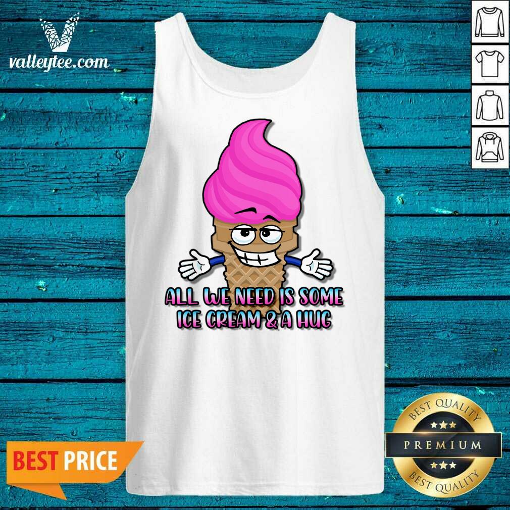 All We Need Is Some Ice Cream And A Hug Shirt - Image 2
