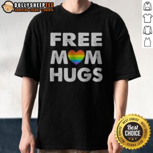 Good Free Mom Hugs Rainbow Heart Pride Movement Inclusive Love And Support Shirt
