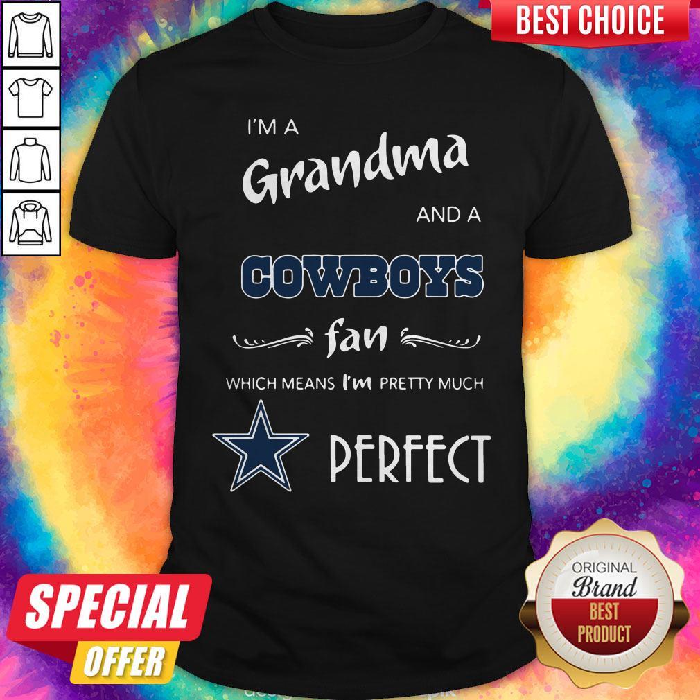 I’m A Grandma And A Cowboys Fan Which Means I’m Pretty Much Perfect Shirt