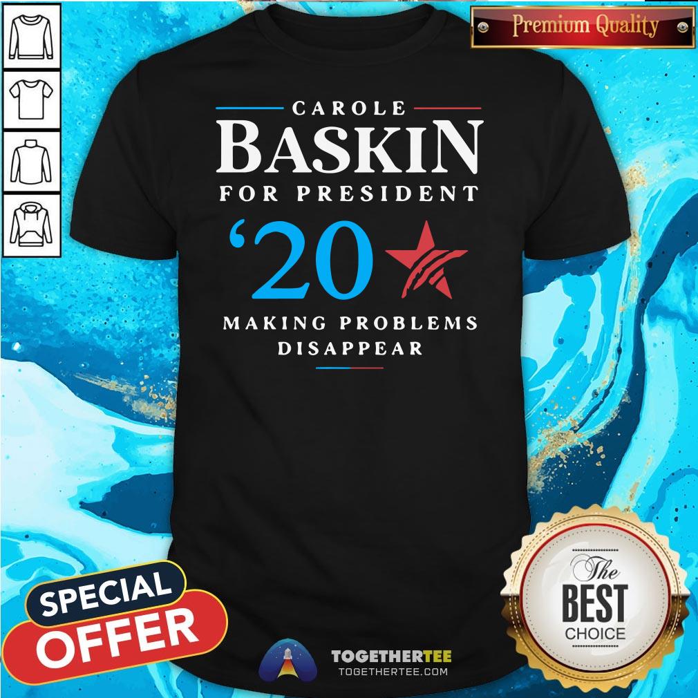 Funny Carole Baskin For President Making Problems Disappear Shirt