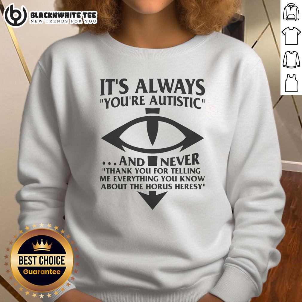 Pretty It's Always You're Autistic And Never Thank You For Telling Me Everything You Know About Heresy T-Shirt - Image 5