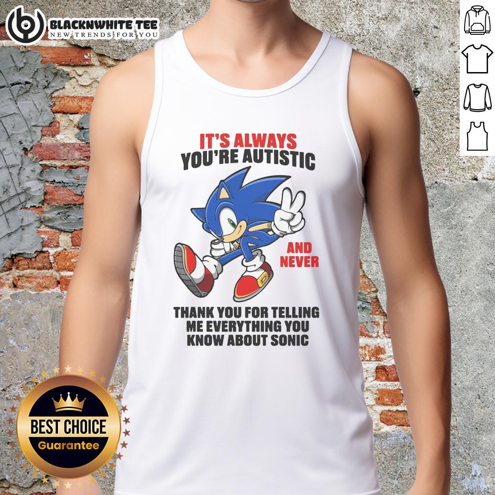Pretty It's Always You're Autistic And Never Thank You For Telling Me Everything You Know About Sonic T-Shirt - Image 4