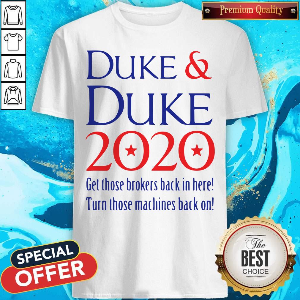 Duke And Duke 2020 Get Those Brokers Back In Here Turn Those Machines Back On Shirt