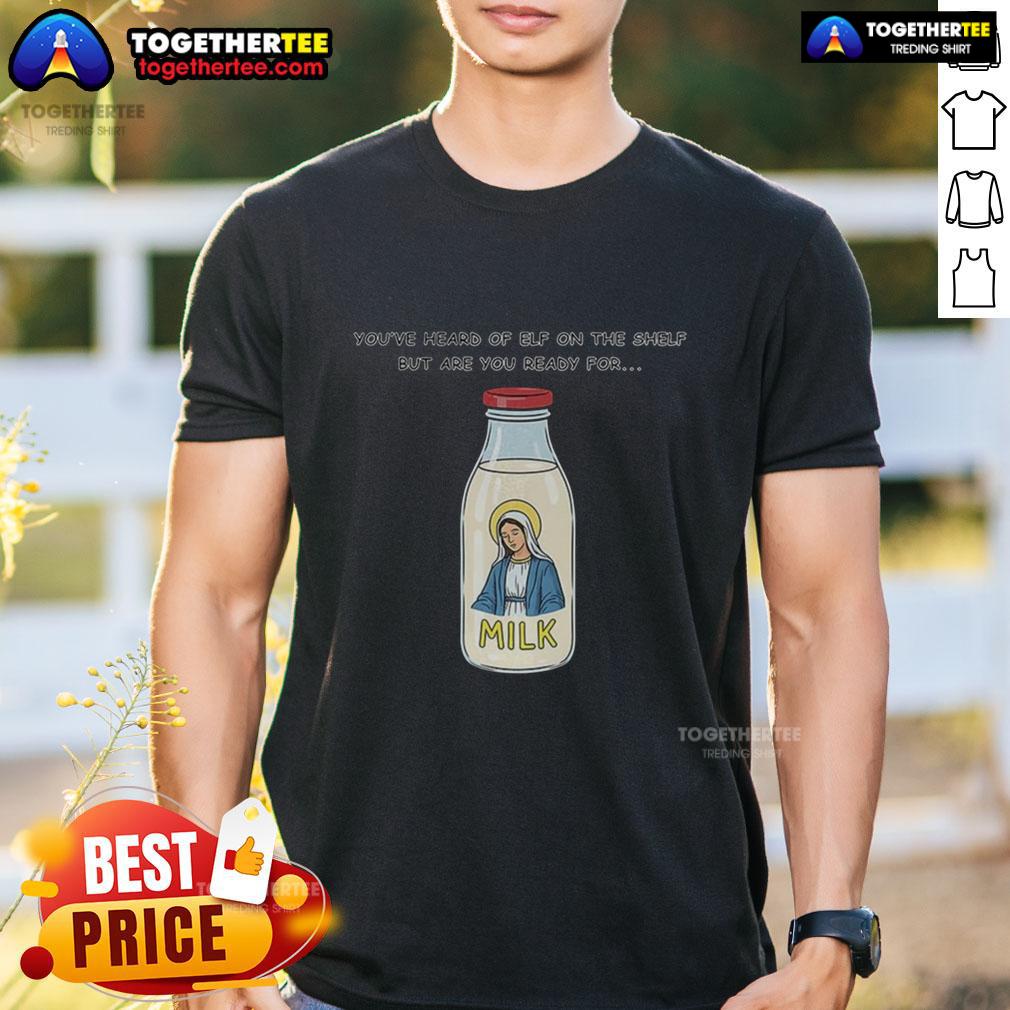 Cute Mary On The Dairy Milk You've Heard Of Elf On The Shelf But Are You Ready For Meme T-Shirt