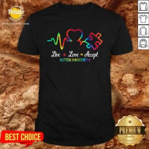 Good Autism Live Love Accept Awareness Shirt