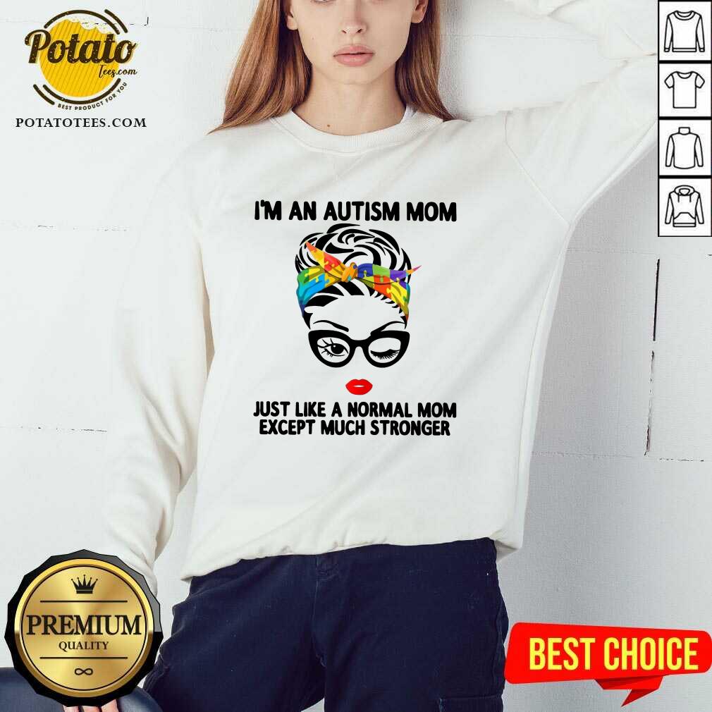 Happy I’m An Autism Mom Just Like A Normal Mom Except Much Stronger Shirt - Image 4