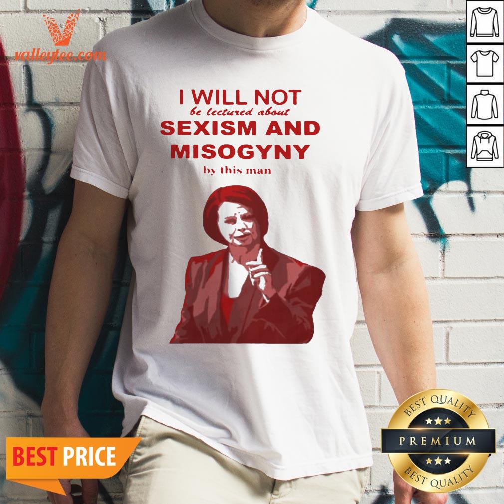 I Will Not Be Lectured About Sexism And Misogyny By This Man Shirt