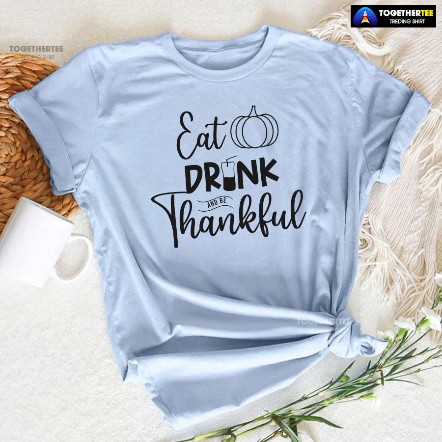 Eat Drink And Be Thankful Thanksgiving T-Shirt