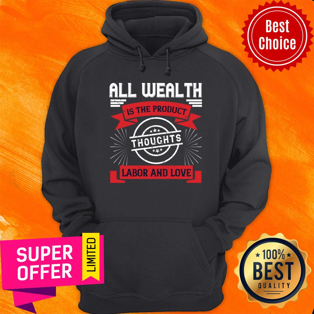 All Wealth Is The Product Of Thoughts Labor And Love Shirt - Image 2