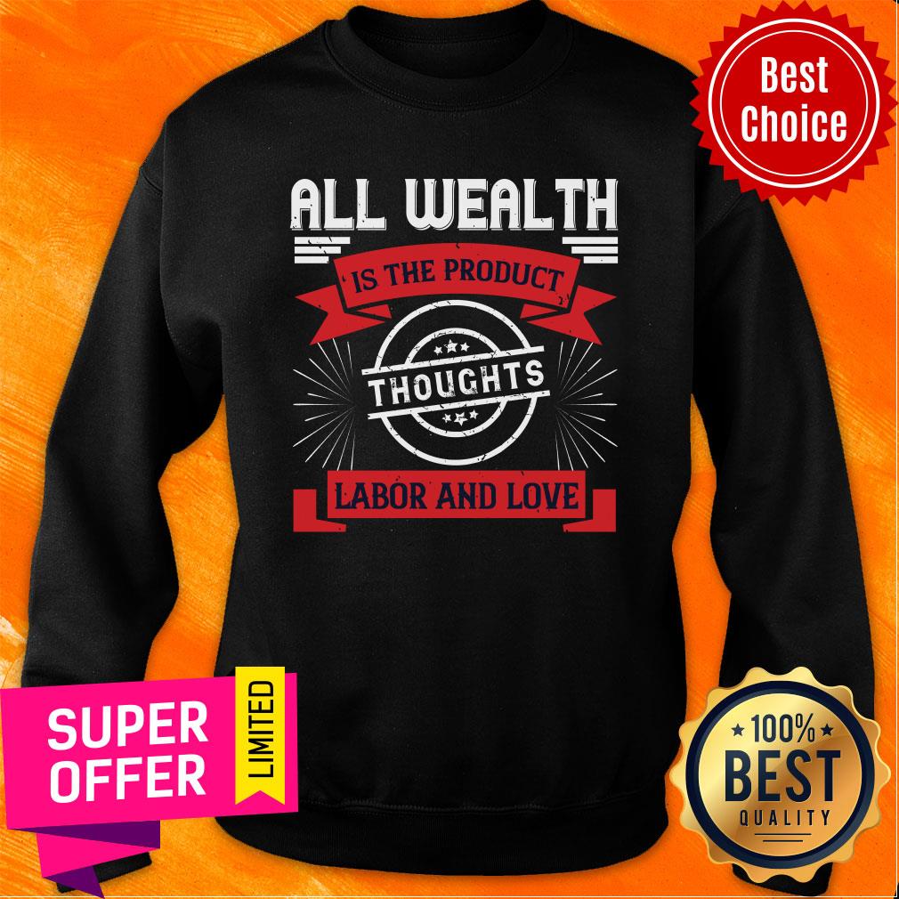 All Wealth Is The Product Of Thoughts Labor And Love Shirt - Image 5