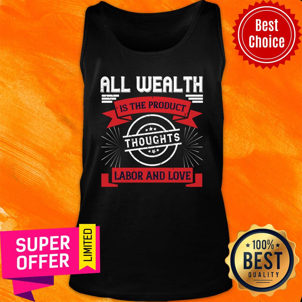 All Wealth Is The Product Of Thoughts Labor And Love Shirt - Image 4