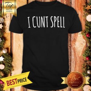 Funny I Cunt Spell Shirt