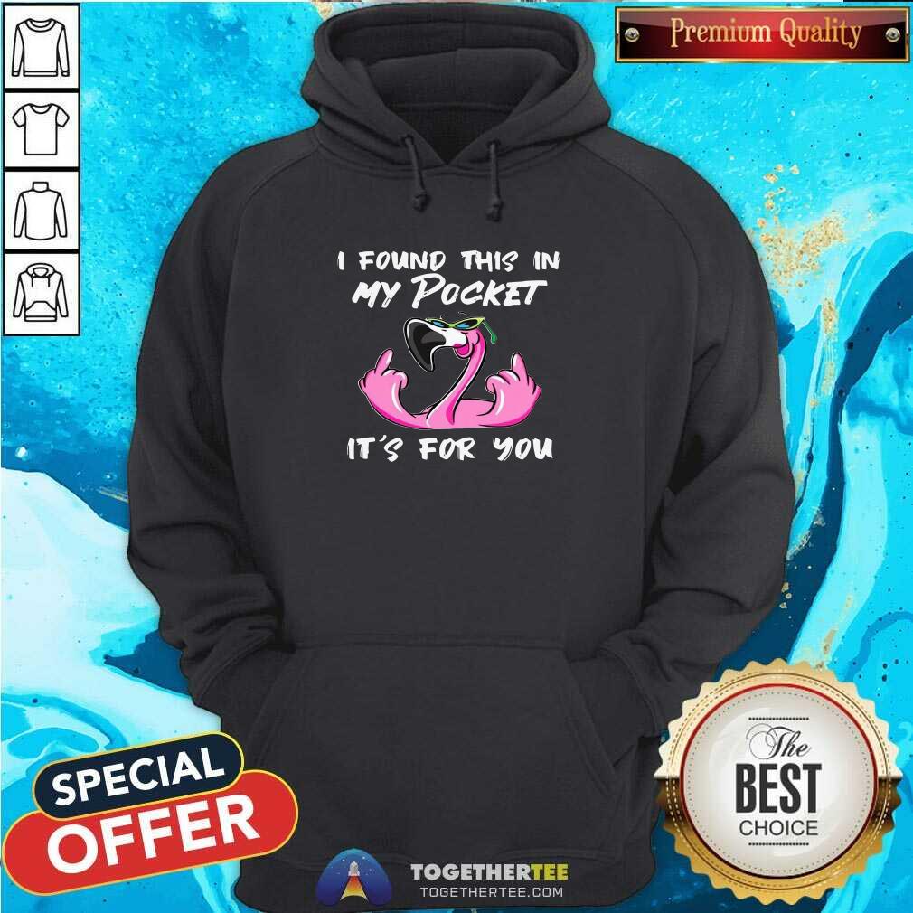 Pretty Flamingo I Found This In My Pocket It’s For You Shirt - Image 5