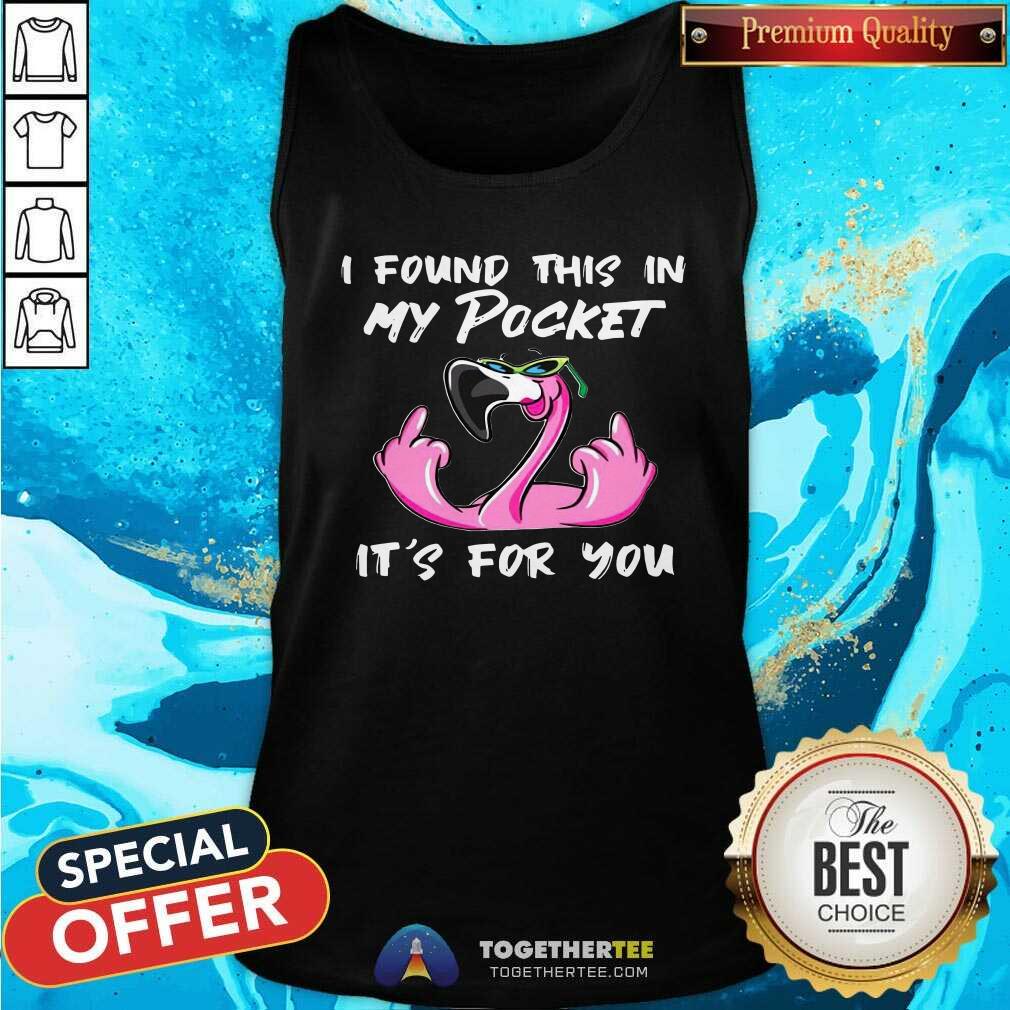 Pretty Flamingo I Found This In My Pocket It’s For You Shirt - Image 3