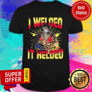 I Welded It Helded Welder Grateful Shirt
