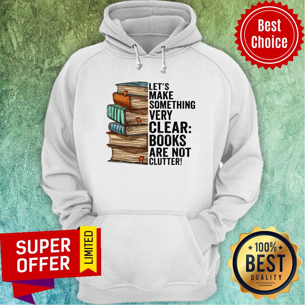 Let's Make Something Very Clear Book Are Not Clutter Shirt - Image 5
