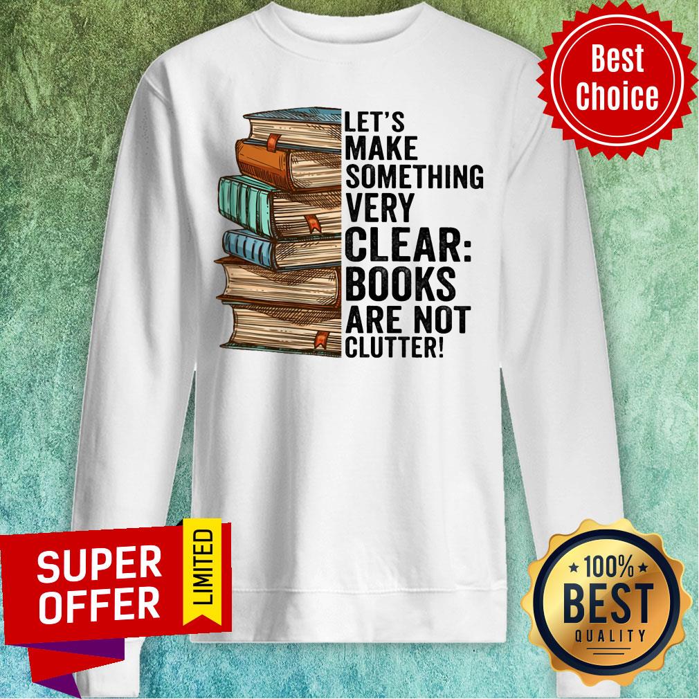 Let's Make Something Very Clear Book Are Not Clutter Shirt - Image 4