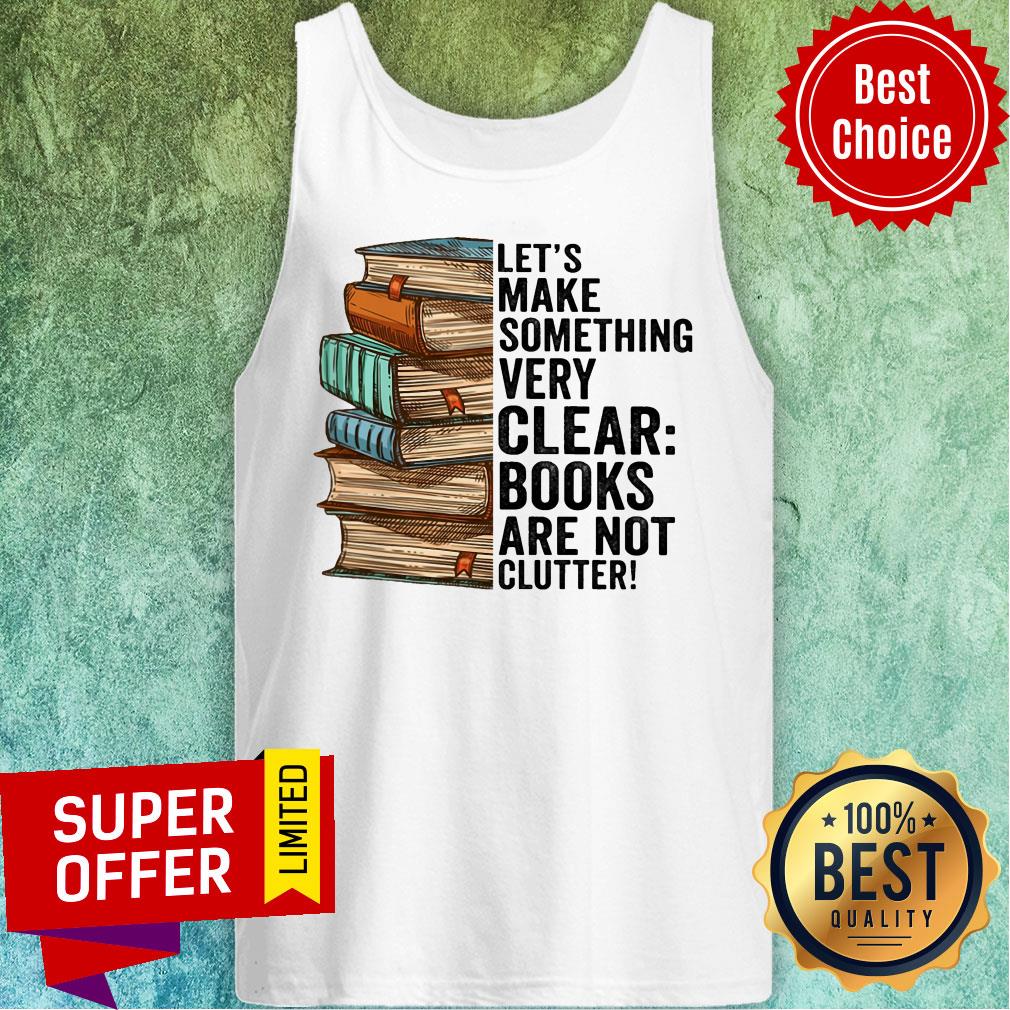Let's Make Something Very Clear Book Are Not Clutter Shirt - Image 3