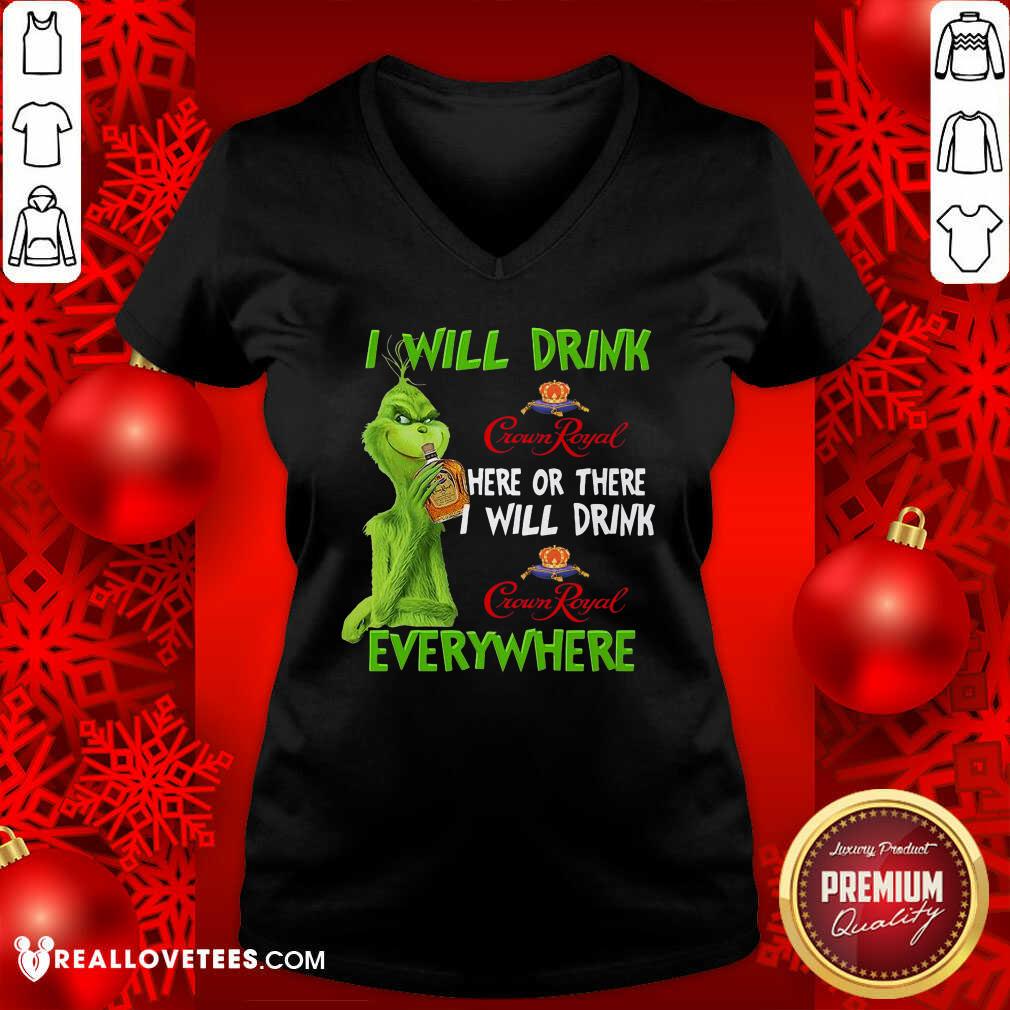Perfect Grinch I Will Drink Crown Royal Here Or There I Will Drink Everywhere Shirt - Image 5