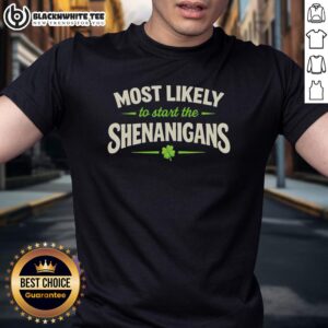 Top Most Likely To Start Shenanigans St Patrick's Day T-Shirt