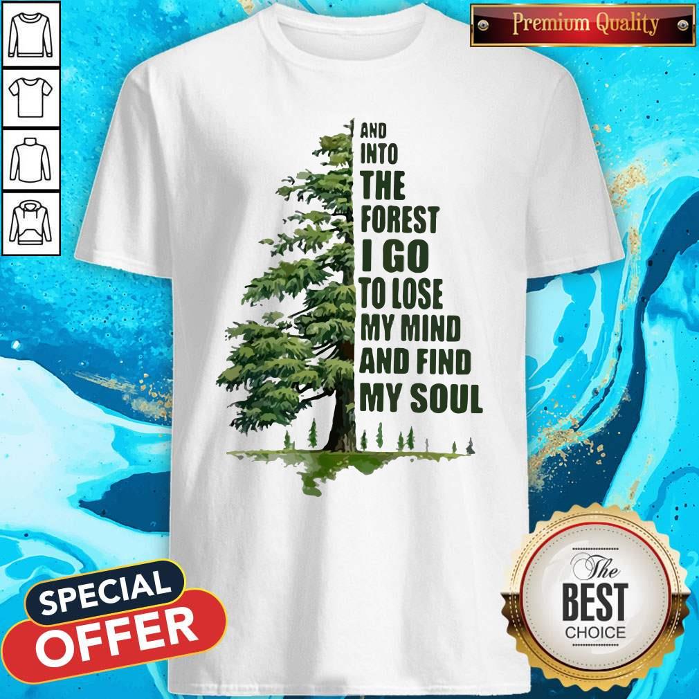 And Into The Forest I Go To Lose My Mind And Find My Soul Shirt