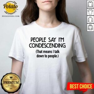 Alternative view of People Say I'm Condescending Shirt