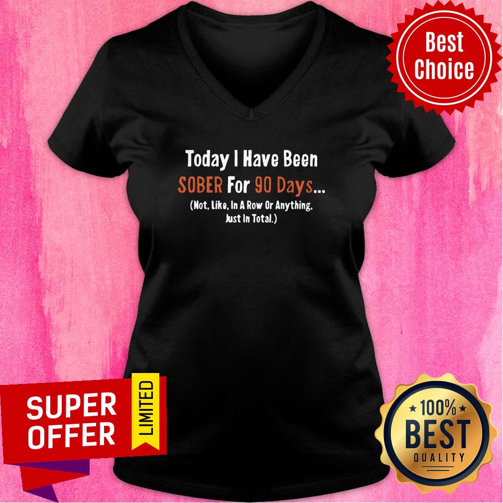 Today I Have Been Sober for 90 days Not Like In A Row Or Anything Just In Total Shirt - Image 3