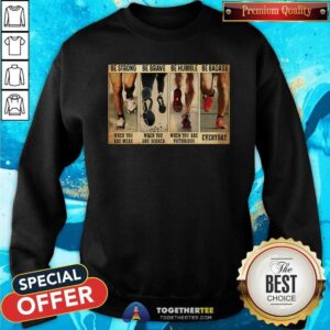 Alternative view of Good Be Strong When You Are Weak And Be Badass Everday Shirt