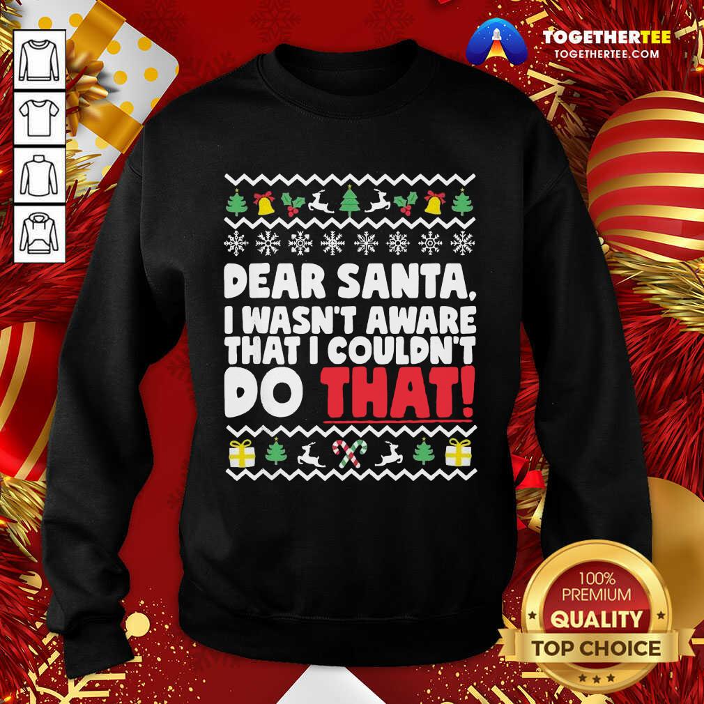 Good Dear Santa I Wasn’t Aware I Couldn’t Do That Naughty List Shirt - Image 4