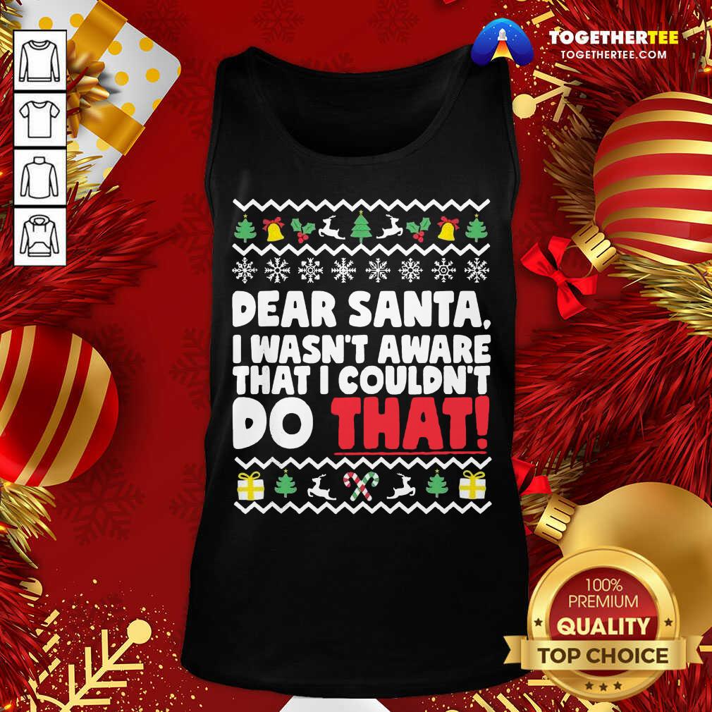 Good Dear Santa I Wasn’t Aware I Couldn’t Do That Naughty List Shirt - Image 3