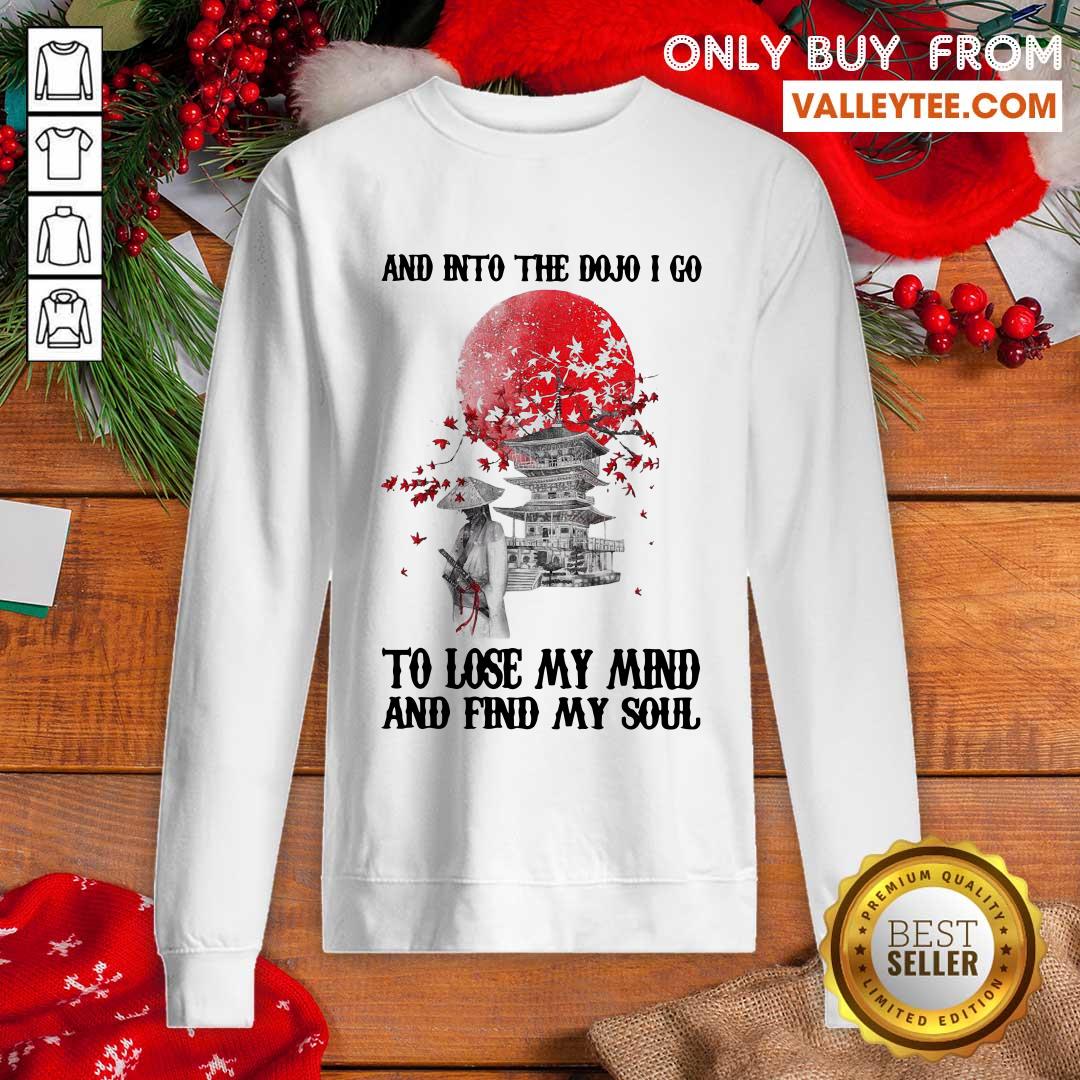 Lovely And Into The Dojo I Go To Lose My Mind And Find My Soul Shirt - Image 2
