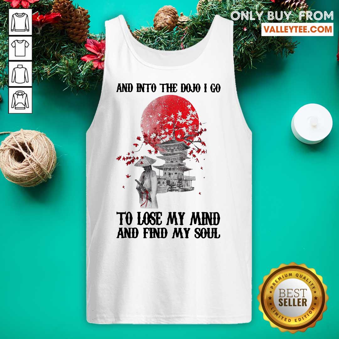 Lovely And Into The Dojo I Go To Lose My Mind And Find My Soul Shirt - Image 5