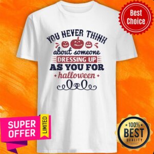 You Never Think About Someone As You For Halloween Shirt