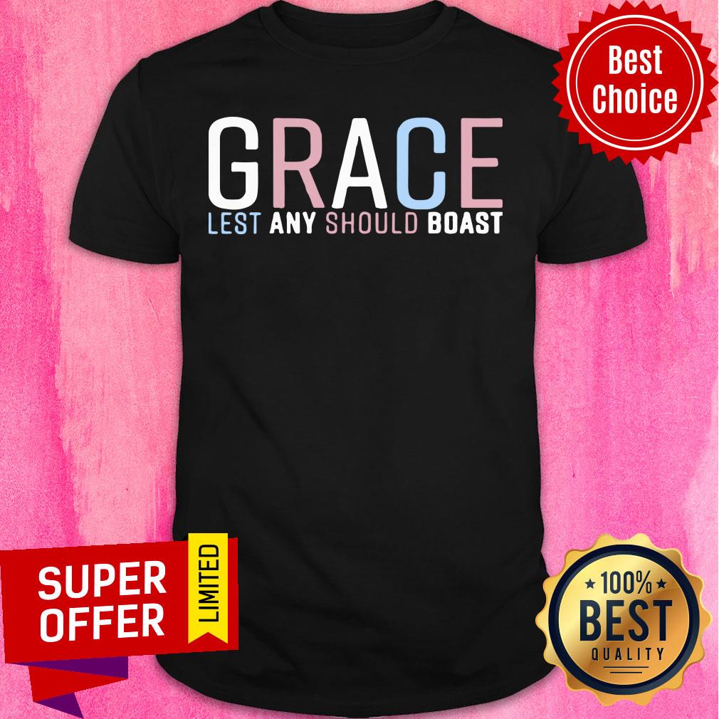 Grace Lest Any Should Boast Shirt