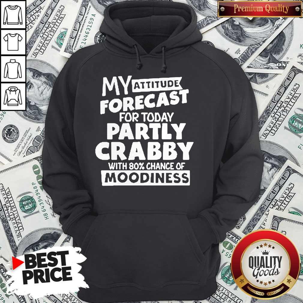 My Attitude Forecast For Today Party Crabby With 80′ Chance Of Moodiness Shirt - Image 3