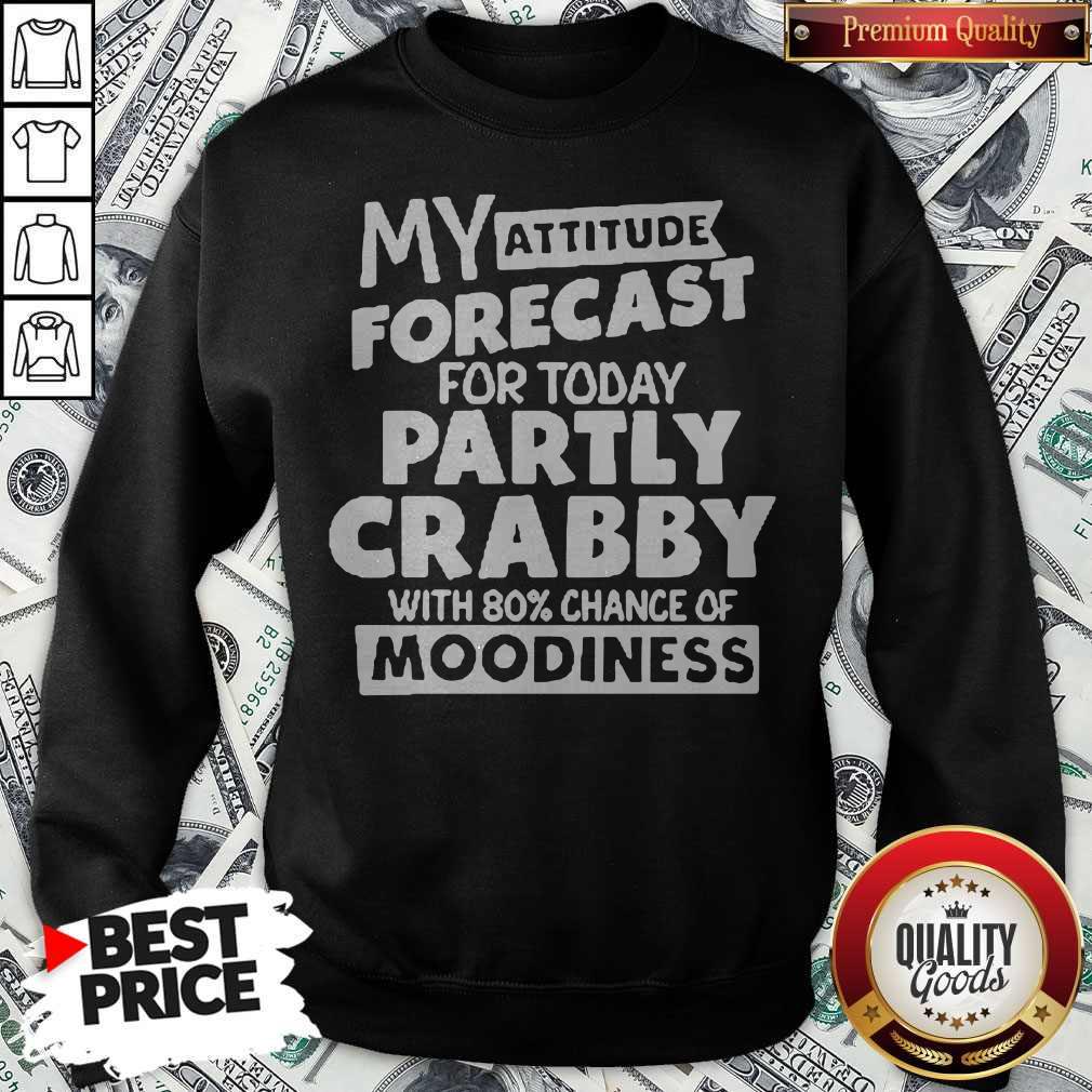 My Attitude Forecast For Today Party Crabby With 80′ Chance Of Moodiness Shirt - Image 5