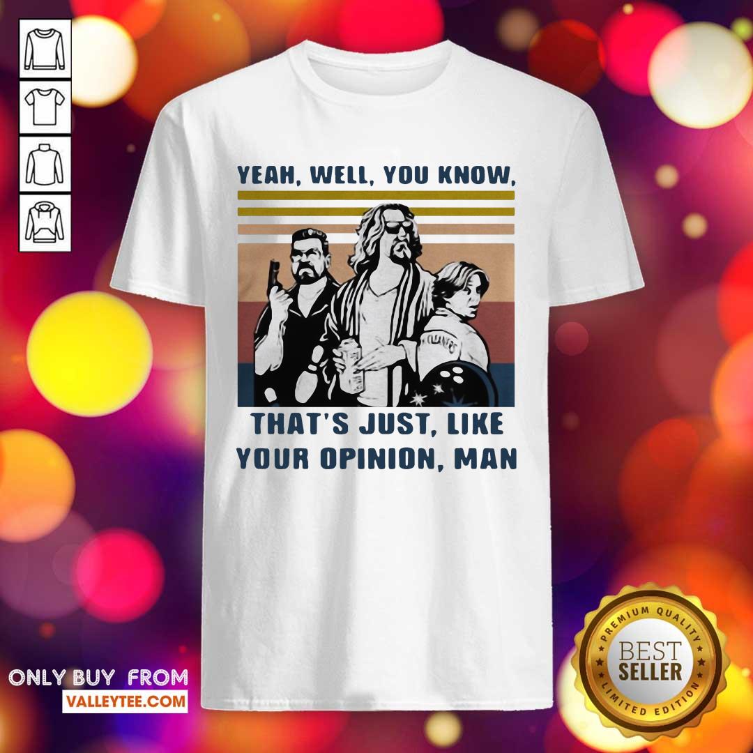 Wicked The Lebowski Yeah Well You Know Thats Just Like Your Opinion Man Vintage Retro Shirt