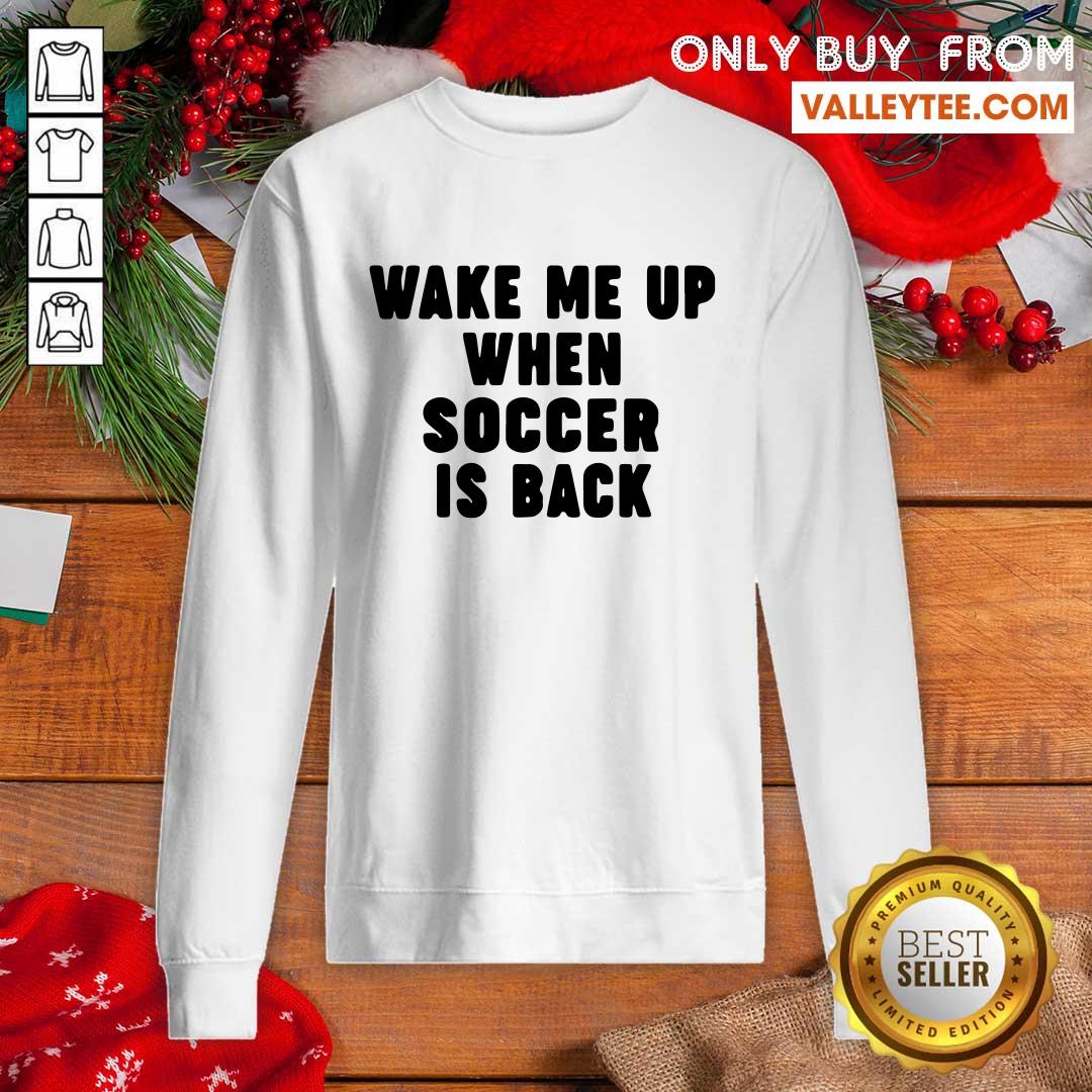 Wonderful Wake Me Up When Soccer Is Back Shirt - Image 5
